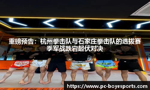 重磅预告:杭州拳击队与石家庄拳击队的选拔赛季军战跌宕起伏对决