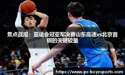 焦点战报:亚运会冠亚军决赛山东高速vs北京首钢的关键较量