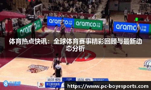 体育热点快讯:全球体育赛事精彩回顾与最新动态分析