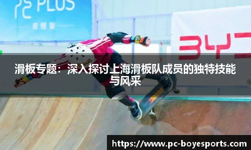 滑板专题：深入探讨上海滑板队成员的独特技能与风采