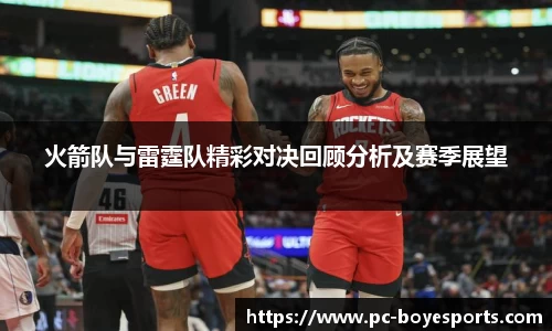 火箭队与雷霆队精彩对决回顾分析及赛季展望