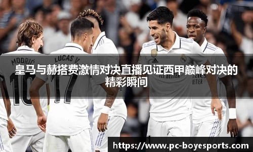 皇马与赫搭费激情对决直播见证西甲巅峰对决的精彩瞬间
